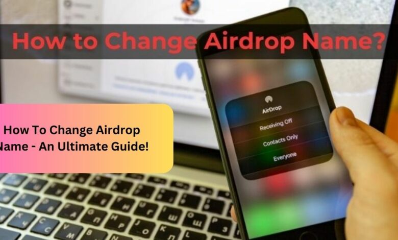 How To Change Airdrop Name - An Ultimate Guide!